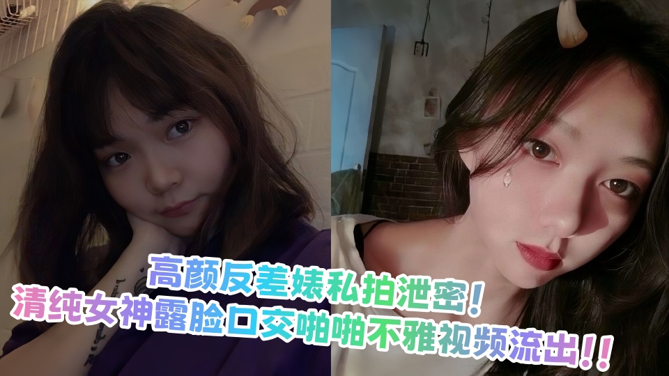 高颜反差婊私拍泄密！清纯女神露脸口交啪啪不雅视频流出！！